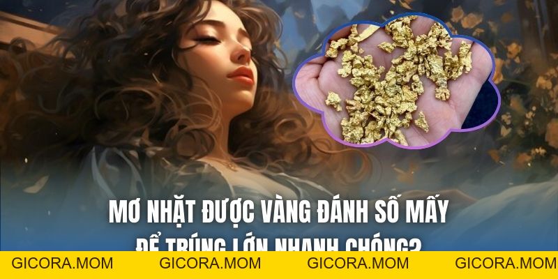 Mơ Nhặt Được Vàng Đánh Số Mấy Để Trúng Lớn Nhanh Chóng? - GICORA.MOM