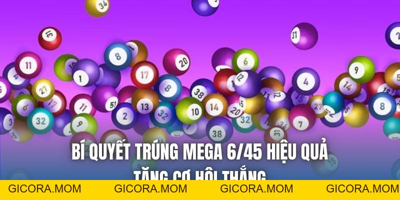 Bí Quyết Trúng Mega 6/45 Hiệu Quả, Tăng Cơ Hội Thắng - GICORA.MOM