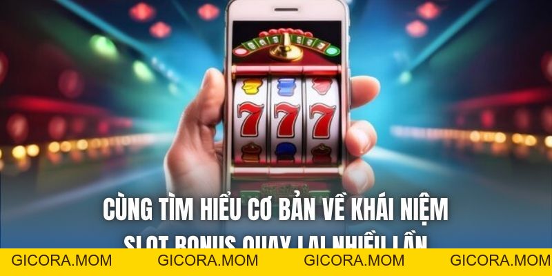 Slot Bonus Quay Lại Nhiều Lần - Bí Kíp Tận Dụng Vòng Thưởng - GICORA.MOM