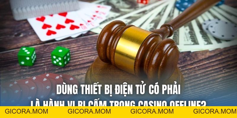 Top Hành Vi Bị Cấm Trong Casino Offline Cần Tránh Tuyệt Đối - GICORA.MOM