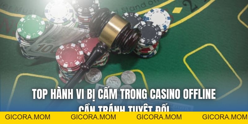 Top Hành Vi Bị Cấm Trong Casino Offline Cần Tránh Tuyệt Đối - GICORA.MOM