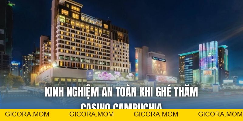 Du Lịch Casino Campuchia Có An Toàn Không & Giải Đáp - GICORA.MOM