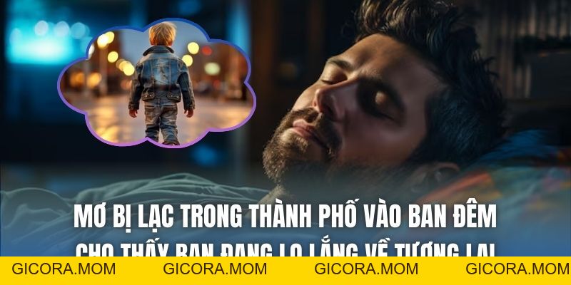 Mơ Bị Lạc Trong Thành Phố Điềm Gì? Giải Mã Mới Nhất 2026 - GICORA.MOM