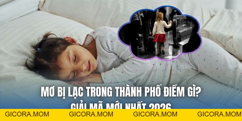 Mơ Bị Lạc Trong Thành Phố Điềm Gì? Giải Mã Mới Nhất 2026 - GICORA.MOM