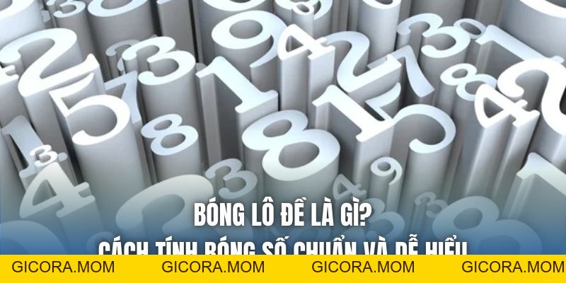 Bóng Lô Đề Là Gì? Cách Tính Bóng Số Chuẩn Và Dễ Hiểu - GICORA.MOM