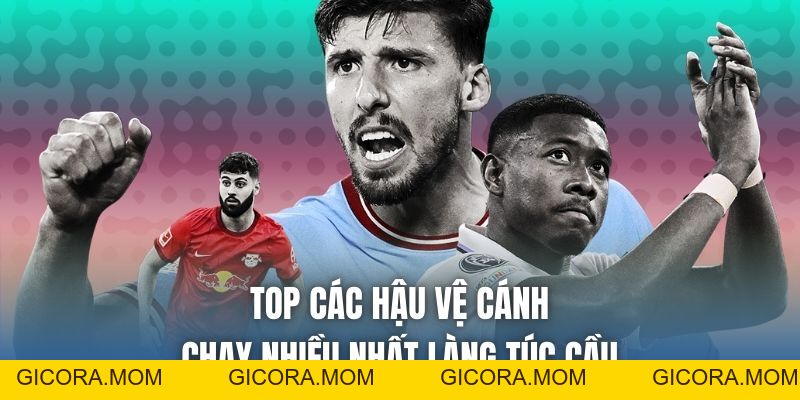 Top Các Hậu Vệ Cánh Chạy Nhiều Nhất Làng Túc Cầu - GICORA.MOM
