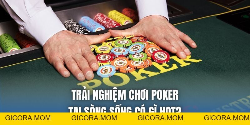 Trải Nghiệm Chơi Poker Tại Sòng Sống: Bí Kíp Cho Tân Thủ - GICORA.MOM