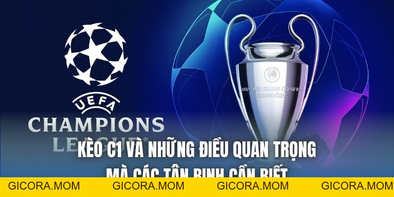 Kèo C1 Và Những Điều Quan Trọng Mà Các Tân Binh Cần Biết - GICORA.MOM