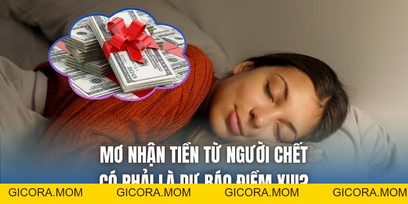 Mơ Nhận Tiền Từ Người Chết Có Phải Là Dự Báo Điềm Xui? - GICORA.MOM
