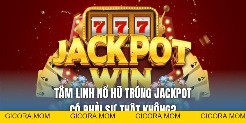 Tâm Linh Nổ Hũ Trúng Jackpot Có Phải Sự Thật Không? - GICORA.MOM