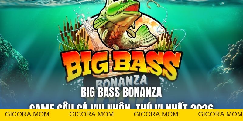Big Bass Bonanza | Game Câu Cá Vui Nhộn, Thú Vị Nhất 2026 - GICORA.MOM