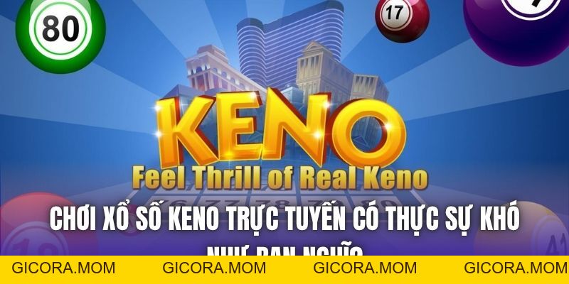 Chơi Xổ Số Keno Trực Tuyến Có Thực Sự Khó Như Bạn Nghĩ? - GICORA.MOM