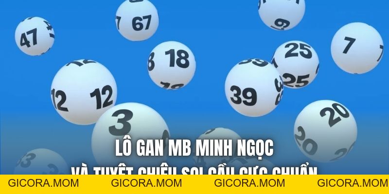 Lô Gan Mb Minh Ngọc Và Tuyệt Chiêu Soi Cầu Cực Chuẩn - GICORA.MOM