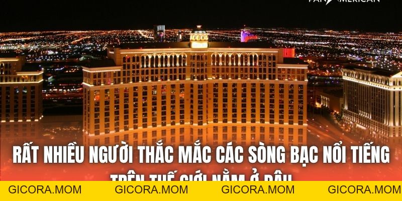 Sòng Bạc Nổi Tiếng Trên Thế Giới Nằm Ở Đâu Bạn Có Biết? - GICORA.MOM