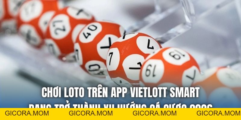 Chơi Loto Trên App Vietlott Smart - Hướng Dẫn Từ A-Z - GICORA.MOM